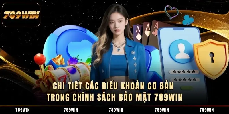 Chi tiết các điều khoản cơ bản trong chính sách bảo mật 789WIN Chi tiết các điều khoản cơ bản trong chính sách bảo mật 789WIN