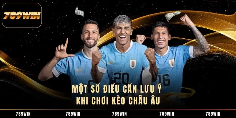 Một số điều cần lưu ý khi chơi kèo châu Âu Một số điều cần lưu ý khi chơi kèo châu Âu