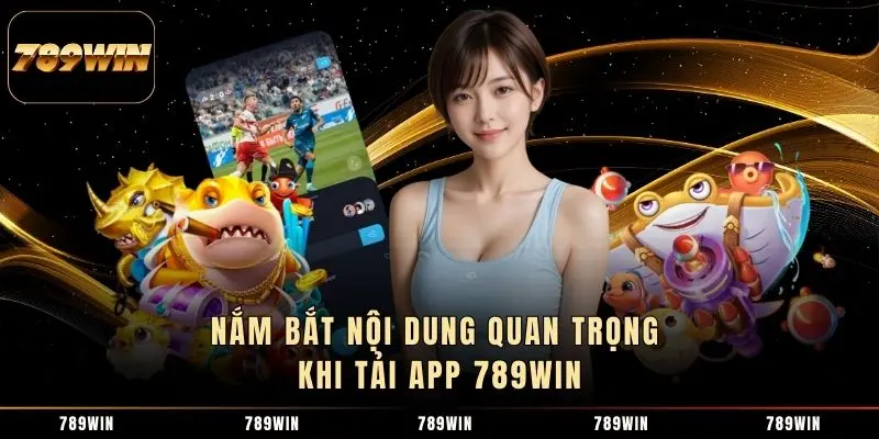 Nắm bắt nội dung quan trọng khi tải app 789WIN Nắm bắt nội dung quan trọng khi tải app 789WIN