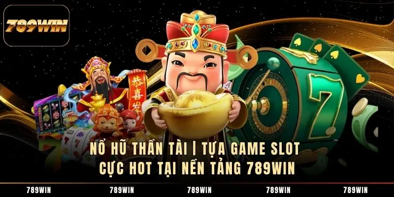1 Nổ Hũ Thần Tài | Tựa Game Slot Cực Hot Tại Nền Tảng 789WIN Nổ Hũ Thần Tài | Tựa Game Slot Cực Hot Tại Nền Tảng 789WIN