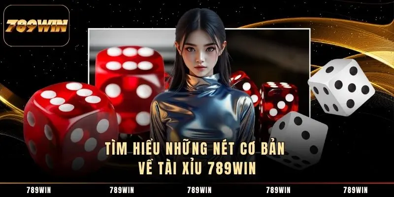 Tìm hiểu những nét cơ bản về Tài Xỉu 789WIN Tìm hiểu những nét cơ bản về Tài Xỉu 789WIN