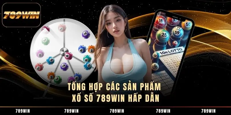 Tổng hợp các sản phẩm xổ số 789WIN hấp dẫn Tổng hợp các sản phẩm xổ số 789WIN hấp dẫn
